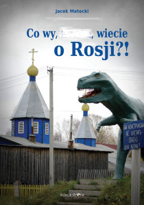 „Co wy, ….., wiecie o Rosji?!” Jacka Mateckiego.